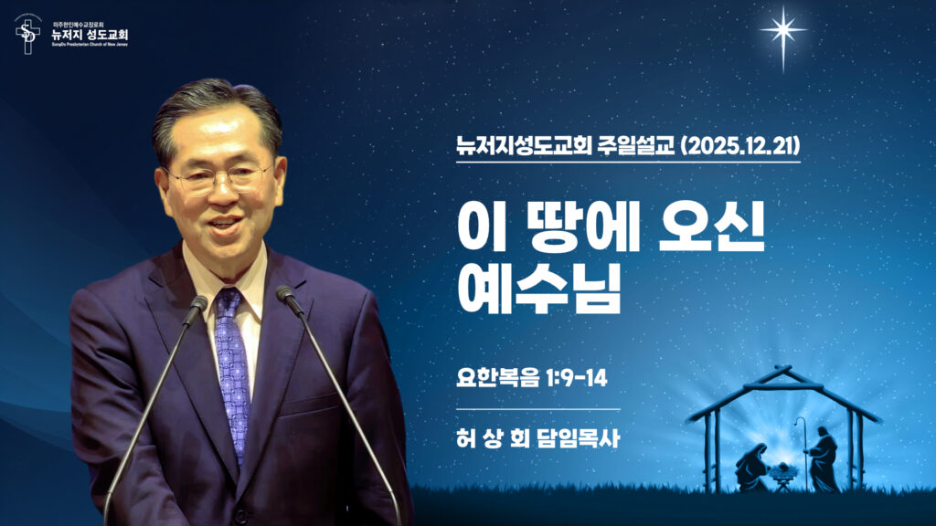 2025.12.21 뉴저지성도교회 성탄주일설교 “이 땅에 오신 예수님”(요한복음 1:9-14) – 허상회 목사