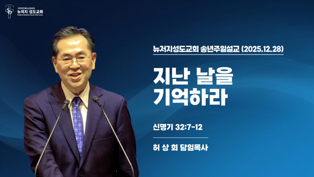 2025.12.28 뉴저지성도교회 송년주일설교 “지난 날을 기억하라”(신명기 32:7-12) – 허상회 목사
