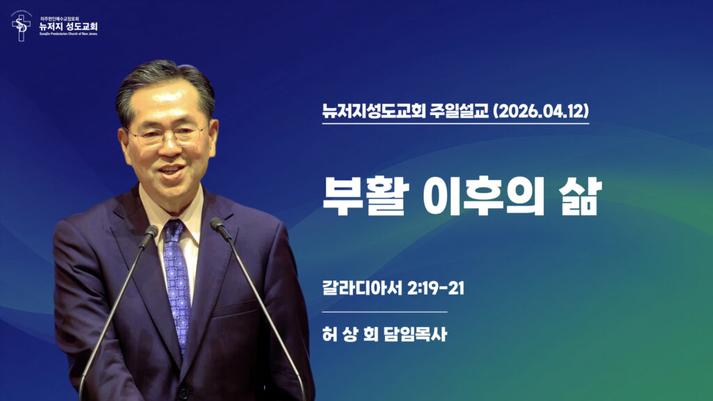2026.04.12 뉴저지성도교회 주일설교 “부활 이후의 삶”(갈라디아서 2:19-21) – 허상회 목사